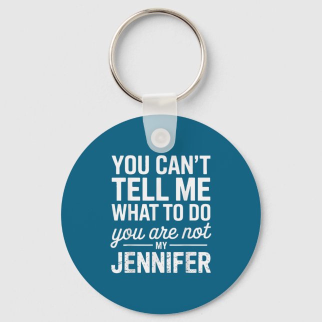 You Can't Tell Me What To Do You Are Not My Jennif Keychain (Front)