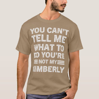 You Can't Tell Me What To Do You Are Not My Kimber T-Shirt