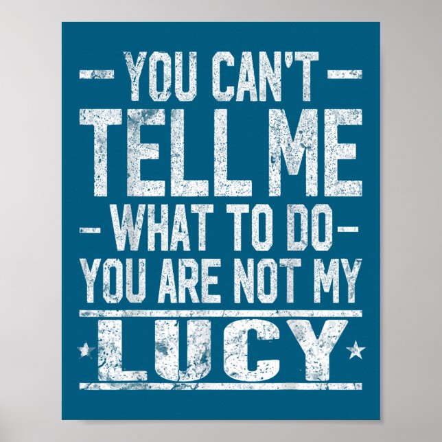 You Can't Tell Me What To Do You Are Not My Lucy  Poster (Front)