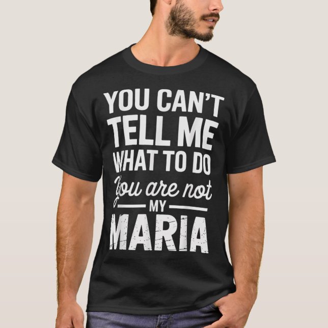 You Can't Tell Me What To Do You Are Not My Maria  T-Shirt (Front)