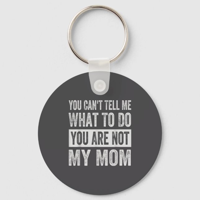 You Can't Tell Me What To Do You Are Not My Mom  Keychain (Front)