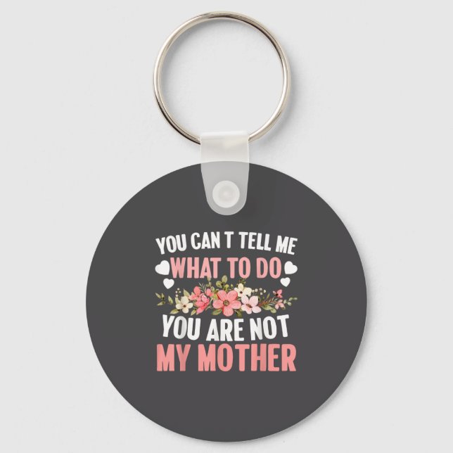 You Can't Tell Me What To Do You Are Not My Mother Keychain (Front)