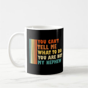 You Can't Tell Me What To Do You Are Not My Nephew Coffee Mug