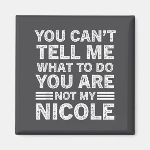 You Can't Tell Me What To Do You Are Not My Nicole Magnet