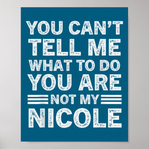 You Can't Tell Me What To Do You Are Not My Nicole Poster