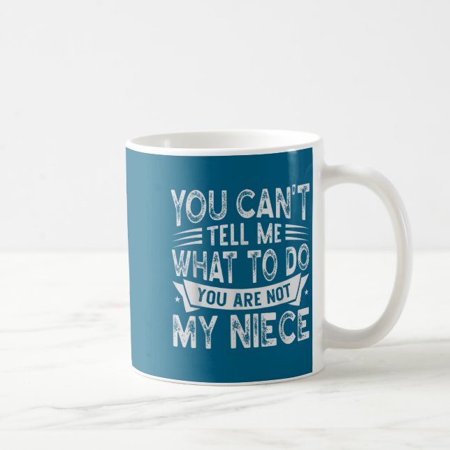 You Can't Tell Me What To Do You Are Not My Niece  Coffee Mug (Right)