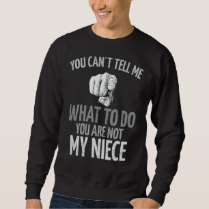 You Can't Tell Me What To Do You Are Not My Niece Sweatshirt