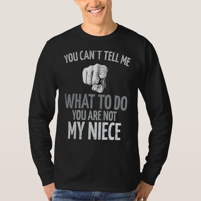 You Can't Tell Me What To Do You Are Not My Niece  T-Shirt (Front)