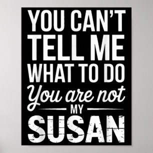 You Can't Tell Me What To Do You Are Not My Susan Poster
