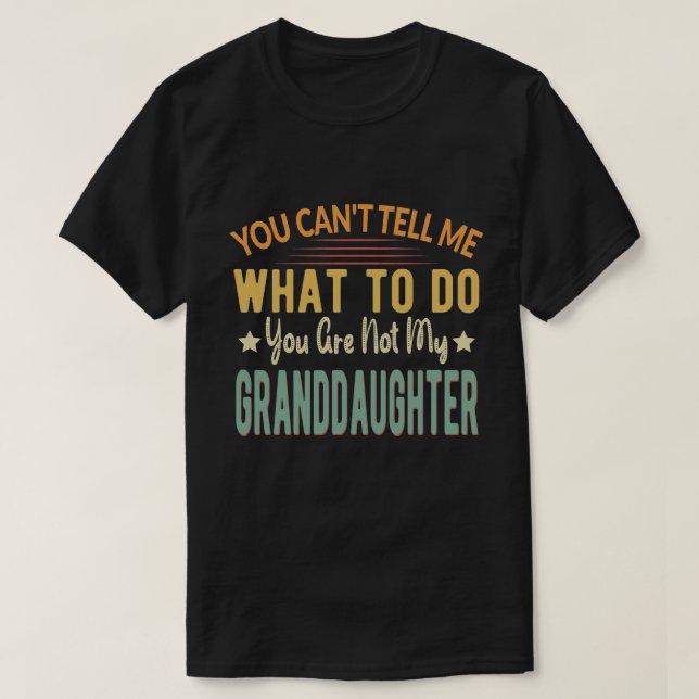 You can't tell me what to do you my granddaughter T-Shirt (Design Front)