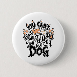 You Can't Tell Me What To Do You 'Re Not My Dog Fu Button