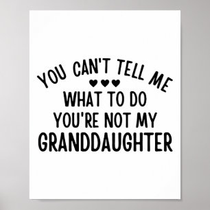 You Cant Tell Me What To Do You&#; re Not My Grand Poster