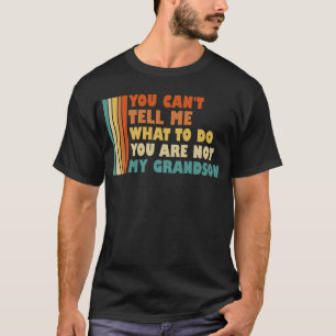 You Can't Tell Me What To Do You're Not Grandson T-Shirt