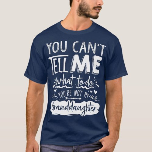 You Cant Tell Me What To Do Youre Not My  13 T_Shirt