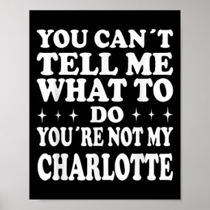 You Can't Tell Me What To Do You're Not My Charlot Poster