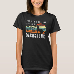 You Cant Tell Me What To Do Youre Not My Dachshund T-Shirt