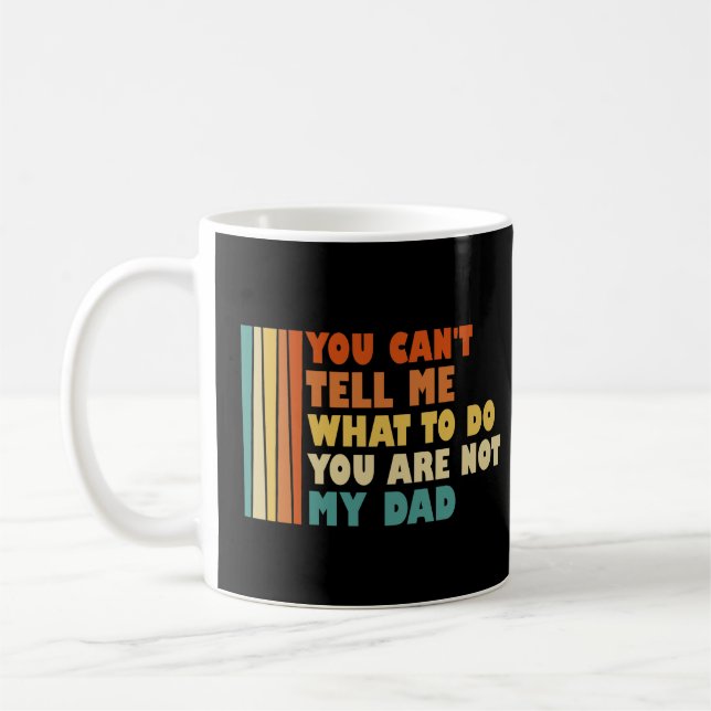 You Can't Tell Me What To Do You're Not My Dad Coffee Mug (Left)
