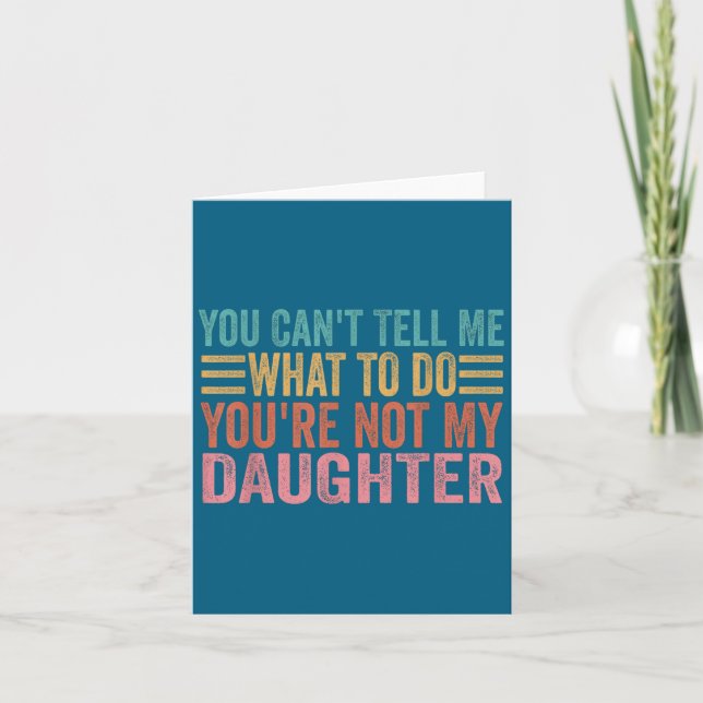 You Can't Tell Me What To Do You're Not My Daughte Card (Front)