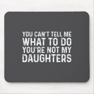 You Can't Tell Me What To Do You're Not My Daughte Mouse Pad