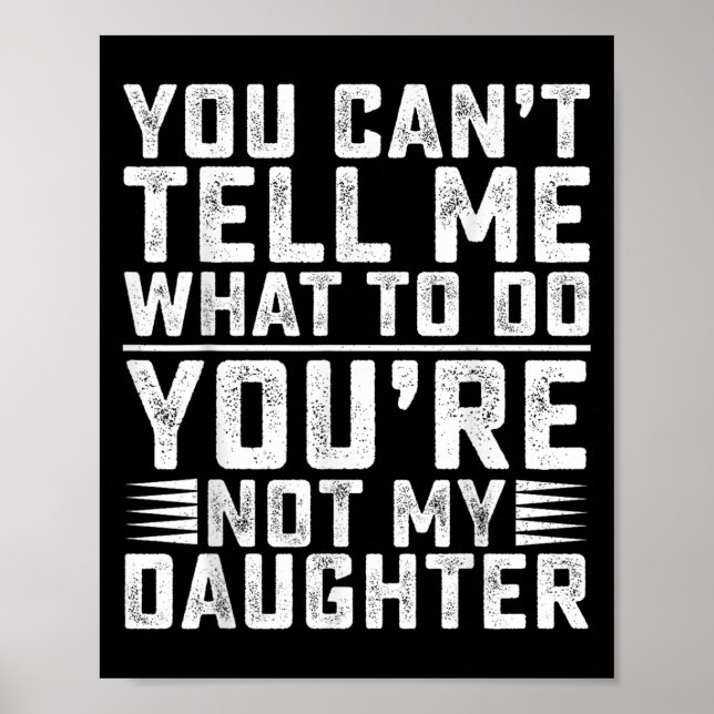 You Can't Tell Me What To Do You're Not My Daughte Poster (Front)