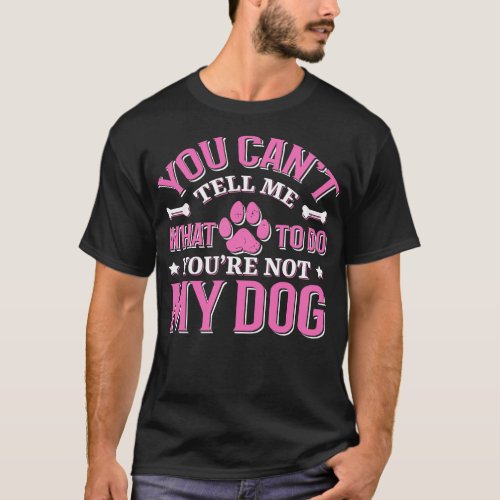 You Cant Tell me What to do Youre not My Dog T_Shirt