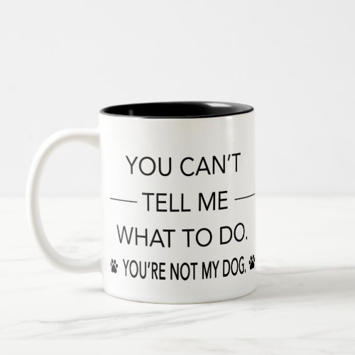 You Cant Tell Me What To Do Youre Not My Dog Two_Tone Coffee Mug