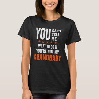 You Can't Tell Me What To Do You're Not My GRANDBA T-Shirt