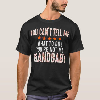 You Can't Tell Me What To Do You're Not My Grandba T-Shirt