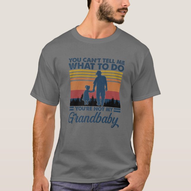You Can't Tell Me What To Do You're Not My Grandba T-Shirt (Front)