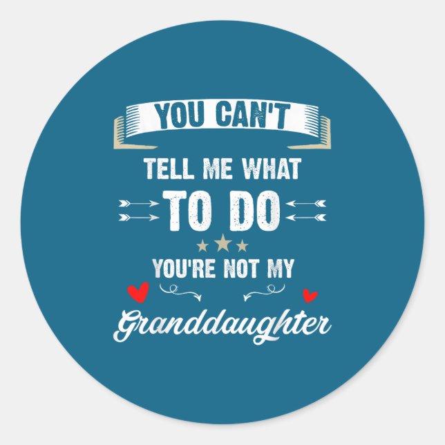 You Can't Tell Me What To Do You're Not My Grandda Classic Round Sticker (Front)