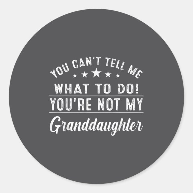 You Can't Tell Me What To Do You're Not My Grandda Classic Round Sticker (Front)