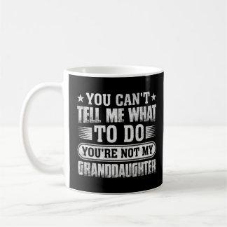 You Can't Tell Me What To Do You're Not My Grandda Coffee Mug