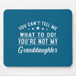 You Can't Tell Me What To Do You're Not My Grandda Mouse Pad