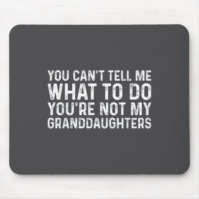 You Can't Tell Me What To Do You're Not My Grandda Mouse Pad (Front)