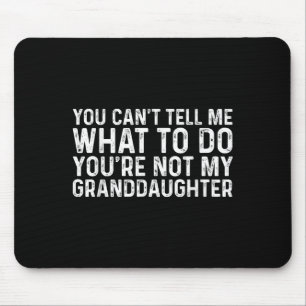 You Can't Tell Me What To Do You're Not My Grandda Mouse Pad