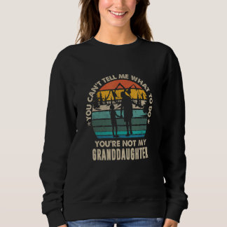 You Can't Tell Me What To Do You're Not My Grandda Sweatshirt