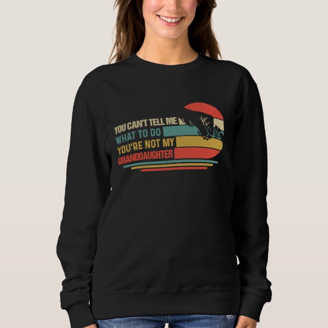 You can't Tell me what to do You're not my Grandda Sweatshirt (Front)