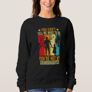 You Can't Tell Me What To Do You're Not My Grandda Sweatshirt