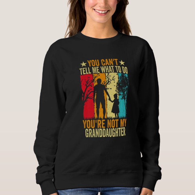 You Can't Tell Me What To Do You're Not My Grandda Sweatshirt (Front)