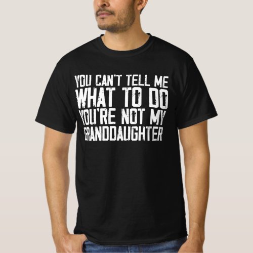 You Cant Tell Me What To Do Youre Not My Grandda T_Shirt