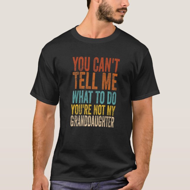 You Can't Tell Me What To Do You're Not My Grandda T-Shirt (Front)