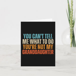 You Cant Tell Me What To Do Youre Not My Granddaug Card