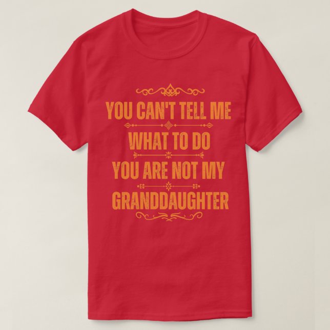 You Cant Tell Me What To Do Youre Not My Granddaug T-Shirt (Design Front)