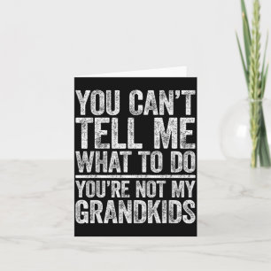 You Can't Tell Me What To Do You're Not My Grandki Card