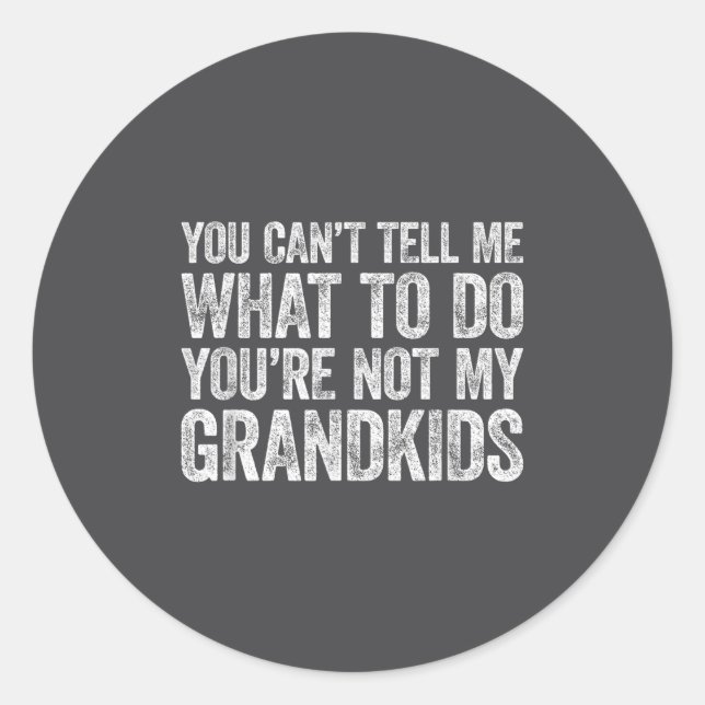You Can't Tell Me What To Do You're Not My Grandki Classic Round Sticker (Front)
