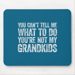 You Can't Tell Me What To Do You're Not My Grandki Mouse Pad