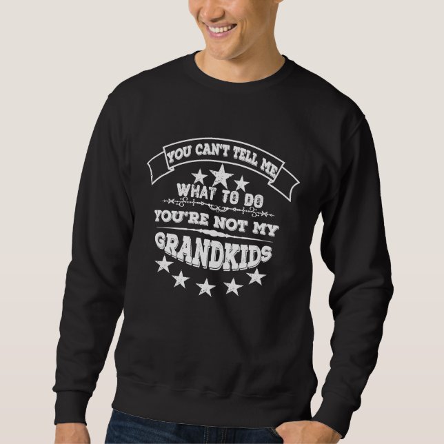 You Can't Tell Me What To Do You're Not My Grandki Sweatshirt (Front)