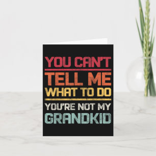 You Cant Tell Me What To Do Youre Not My Grandkids Card
