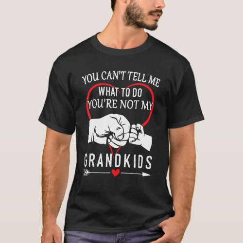You Cant Tell Me What To Do Youre Not My Grandkids T_Shirt