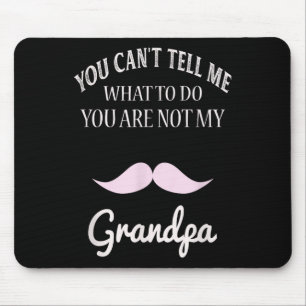 You Can't Tell Me What To Do You're Not My Grandpa Mouse Pad